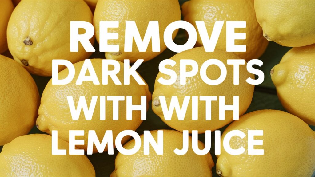 Remove Dark Spots with Lemon Juice