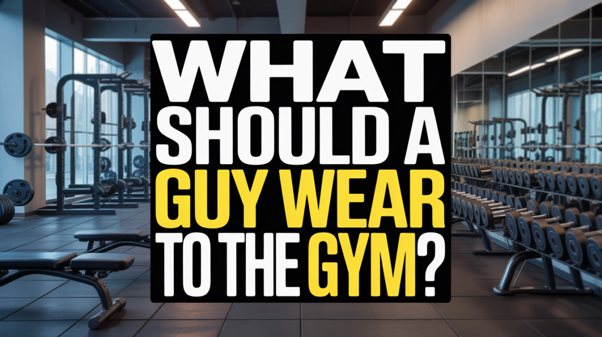 what should a guy wear to the gym?